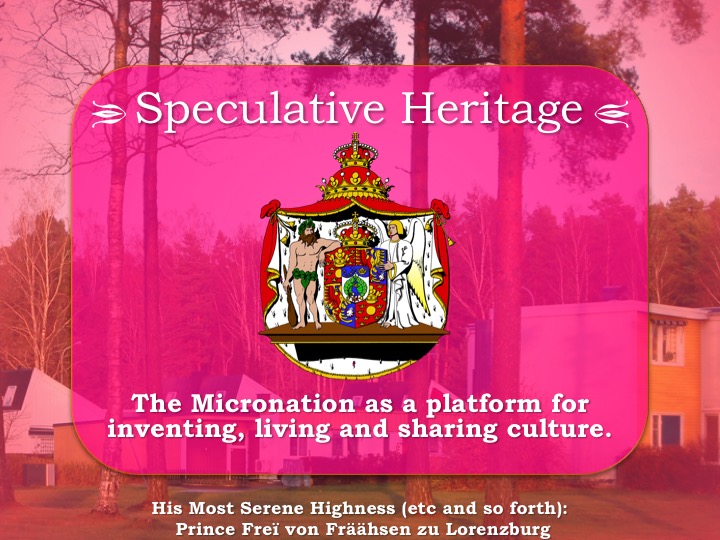 Speculative Heritage – The Micronation as a platform for inventing, living and sharing culture